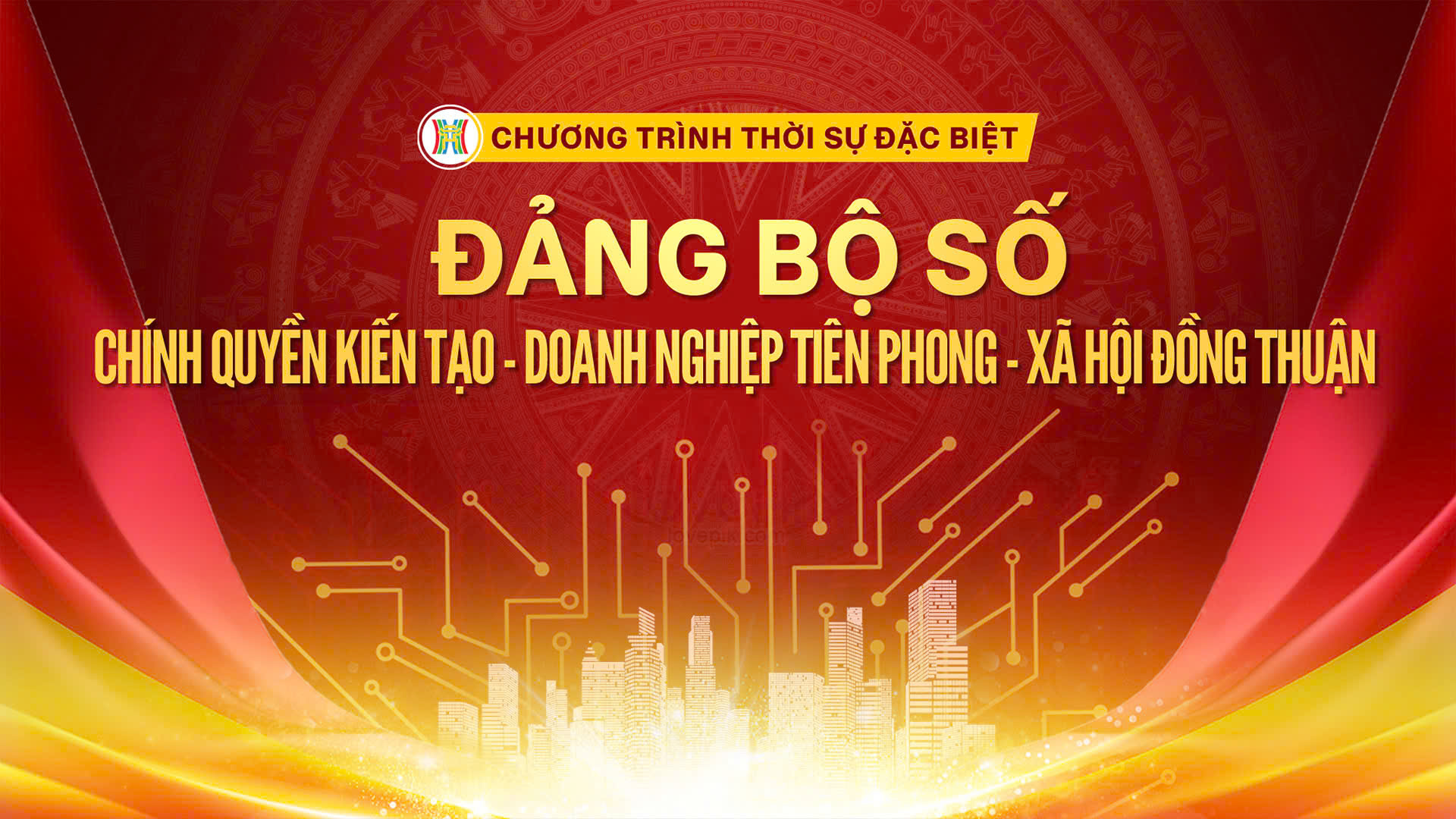 Chương trình thời sự đặc biệt: Đảng bộ số - Chính quyền kiến tạo – Doanh nghiệp tiên phong - Xã hội đồng thuận