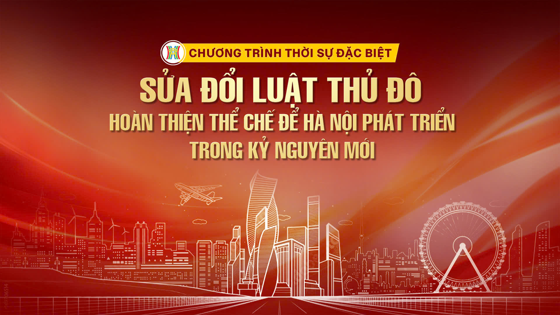 Chương trình Thời sự đặc biệt: Sửa đổi Luật Thủ đô - Hoàn thiện thể chế để Hà Nội phát triển trong kỷ nguyên mới