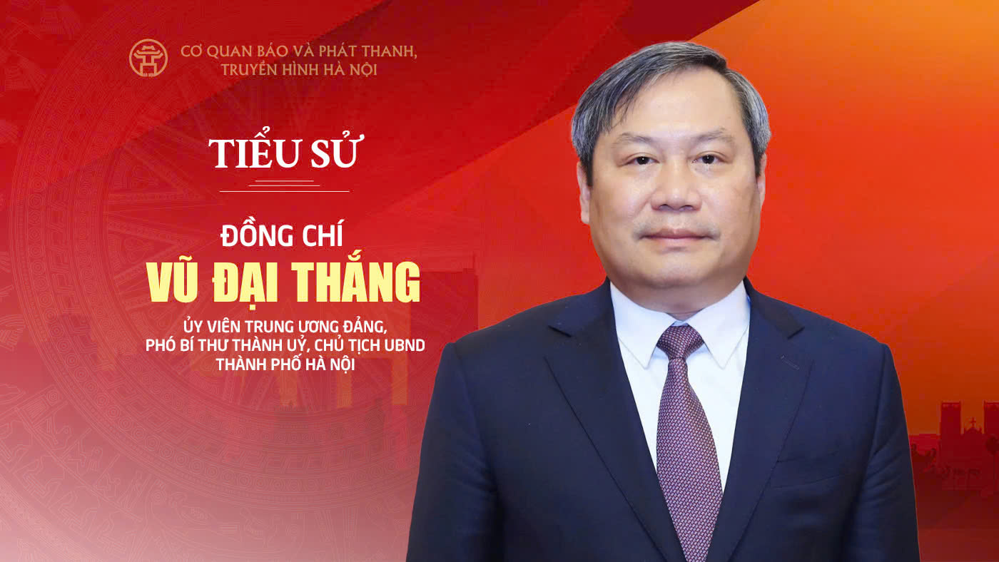 Tóm tắt tiểu sử Chủ tịch UBND thành phố Hà Nội Vũ Đại Thắng