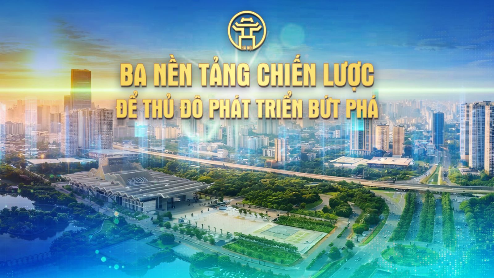 Chương trình thời sự đặc biệt: Ba nền tảng chiến lược để Thủ đô phát triển bứt phá