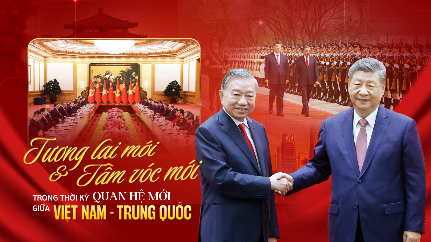 Tương lai mới và tầm vóc mới trong thời kỳ quan hệ mới giữa Việt Nam và Trung Quốc