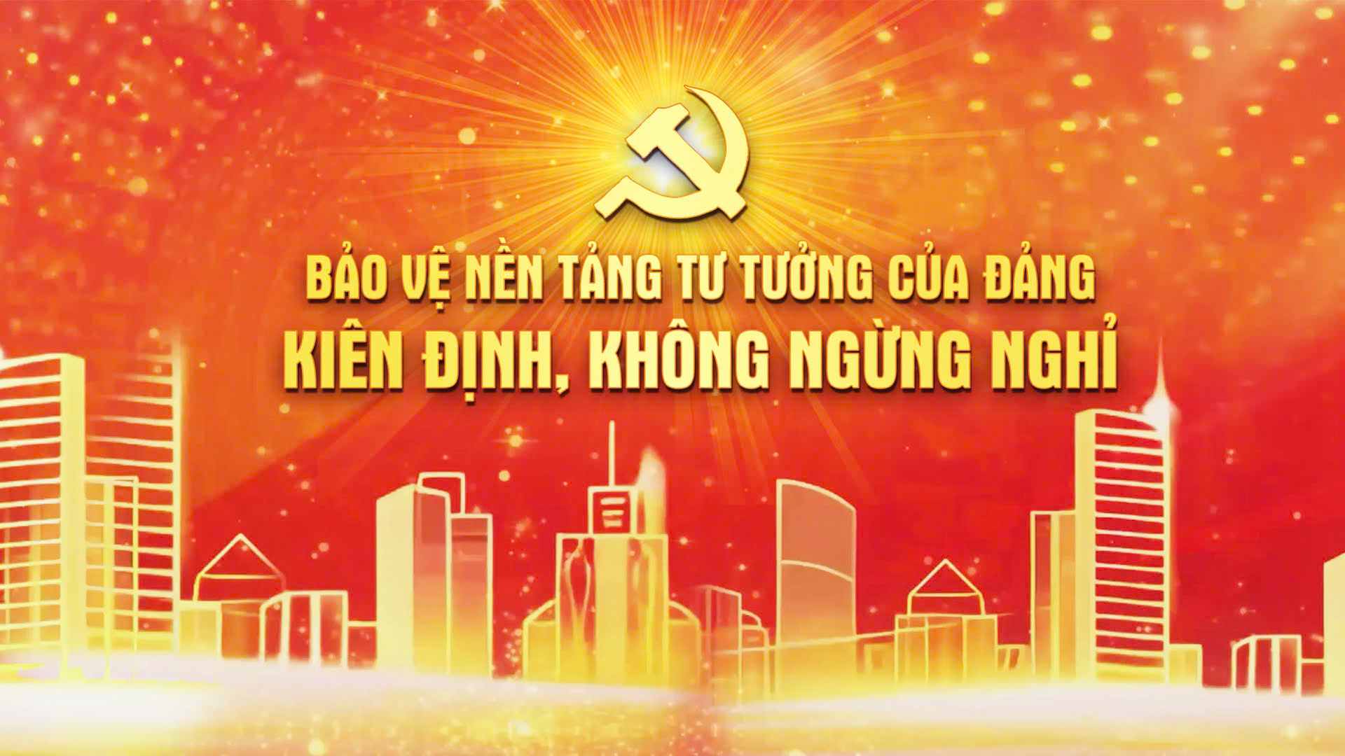 Chương trình thời sự: Bảo vệ nền tảng tư tưởng của Đảng - kiên định, không ngừng nghỉ