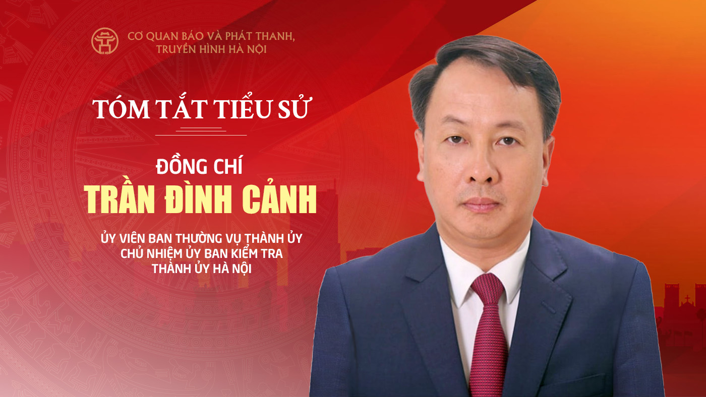 Tóm tắt tiểu sử Chủ nhiệm Ủy ban Kiểm tra Thành ủy Hà Nội Trần Đình Cảnh