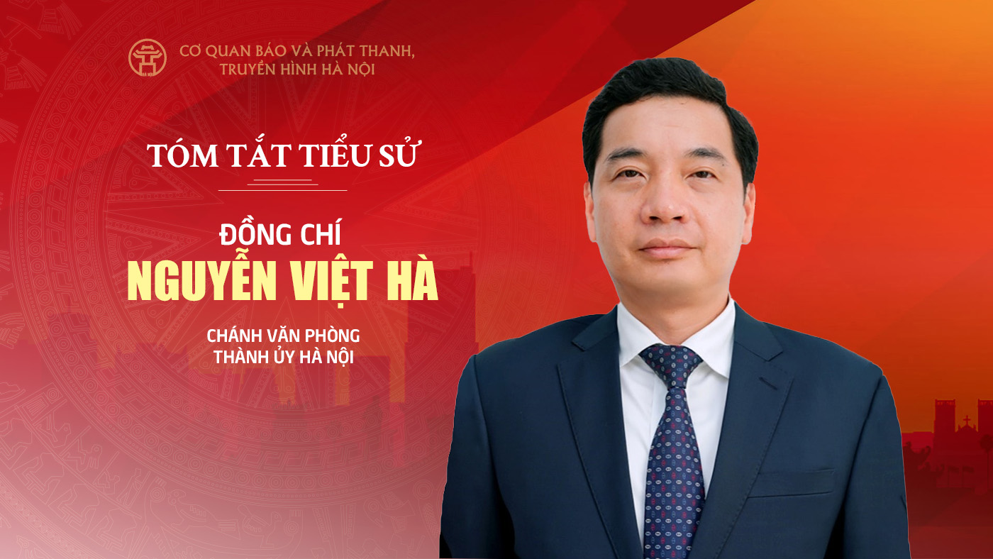 Tóm tắt tiểu sử Chánh Văn phòng Thành ủy Hà Nội Nguyễn Việt Hà