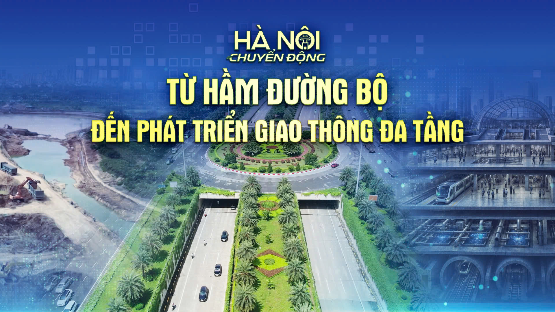 Hà Nội chuyển động: Từ hầm đường bộ đến phát triển giao thông đa tầng