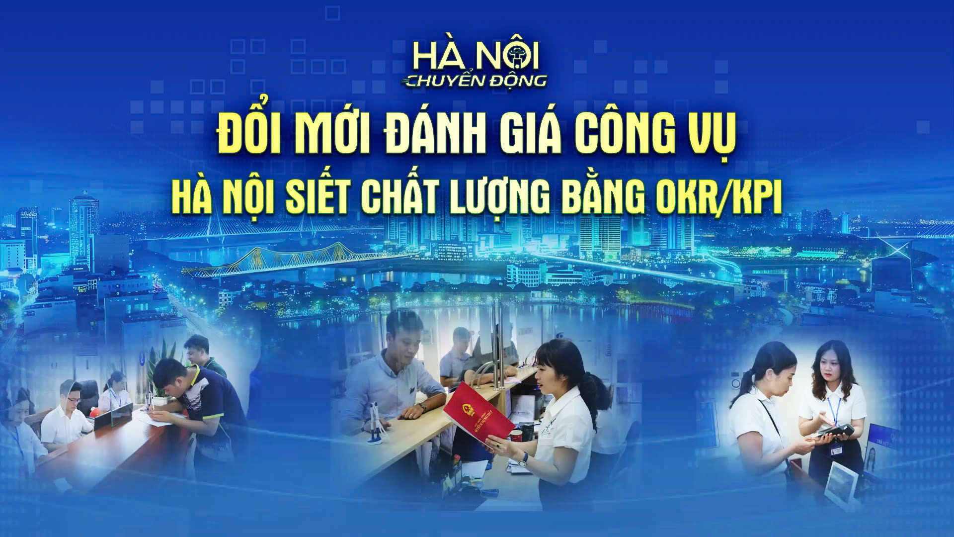 Hà Nội chuyển động: Đổi mới đánh giá công vụ - Hà Nội siết chất lượng bằng OKR/KPI