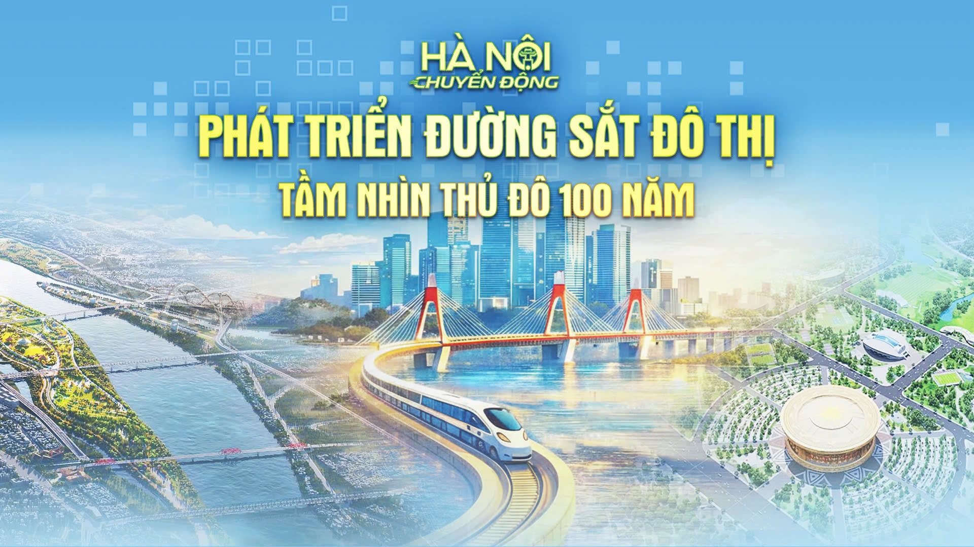 'Hà Nội chuyển động' ngày 24/6: Phát triển đường sắt đô thị - Tầm nhìn Thủ đô 100 năm