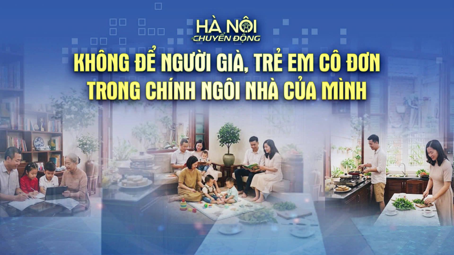 Hà Nội chuyển động: Không để người già, trẻ em cô đơn trong chính ngôi nhà của mình