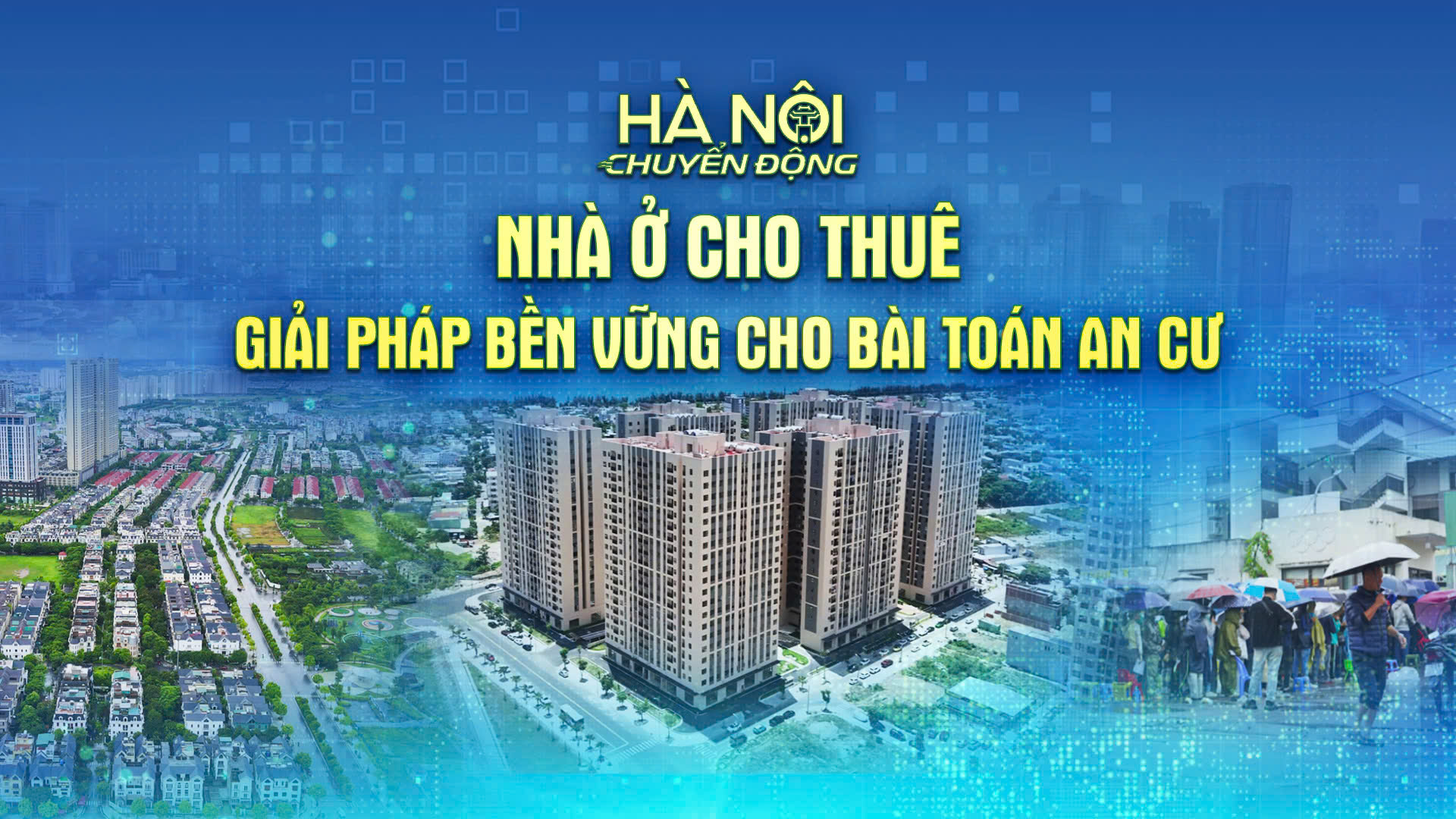 Hà Nội chuyển động 3/6: Nhà ở cho thuê – Giải pháp bền vững cho bài toán an cư