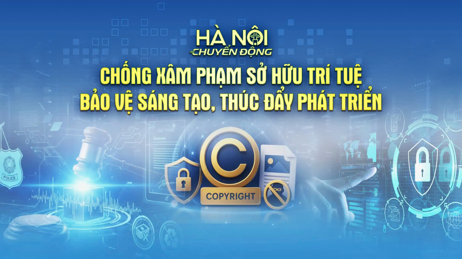 Hà Nội chuyển động 4/6: Chống xâm phạm sở hữu trí tuệ - Bảo vệ sáng tạo, thúc đẩy phát triển  