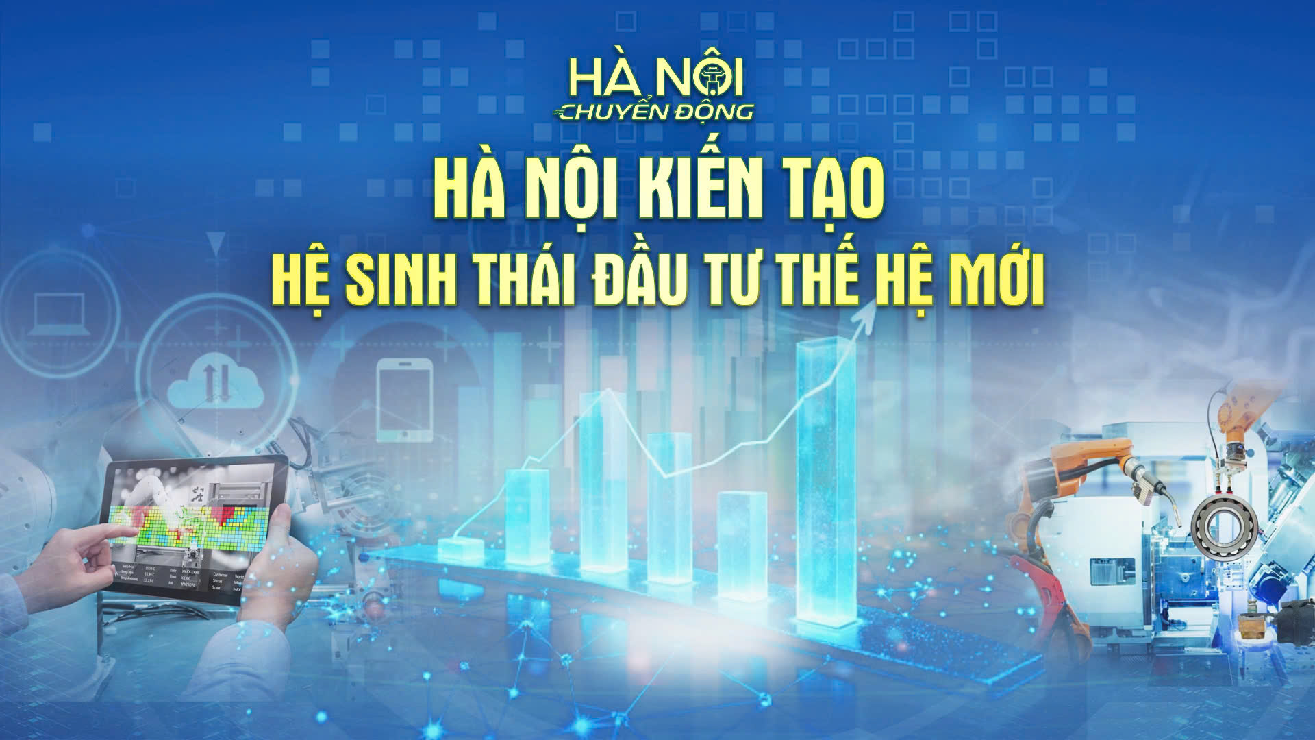 Hà Nội chuyển động: 'Hà Nội kiến tạo hệ sinh thái đầu tư thế hệ mới'
