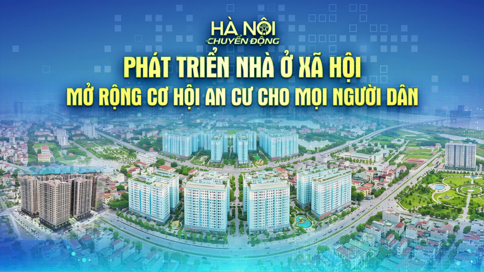 Hà Nội chuyển động: 'Phát triển nhà ở xã hội - Mở rộng cơ hội an cư cho mọi người dân'