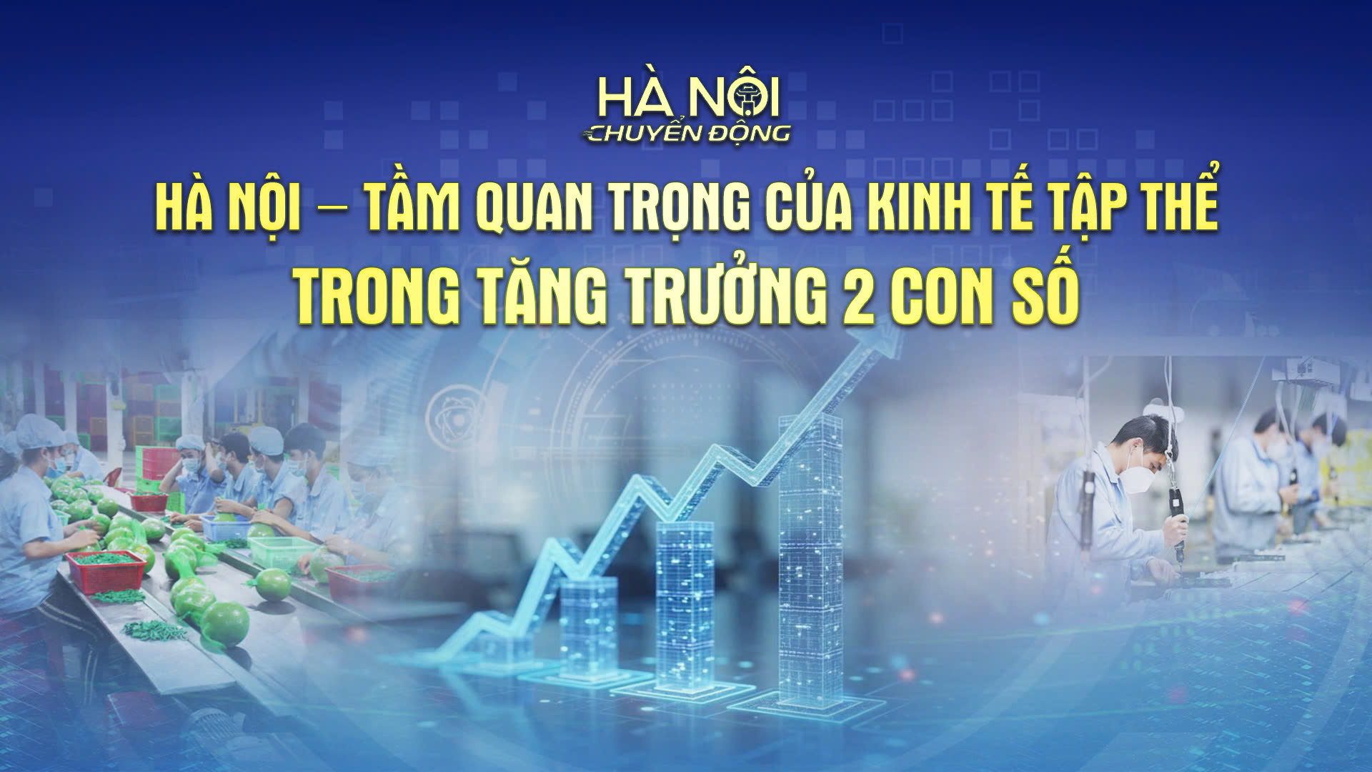 Hà Nội chuyển động: ‘Hà Nội – Tầm quan trọng của kinh tế tập thể trong tăng trưởng hai con số’