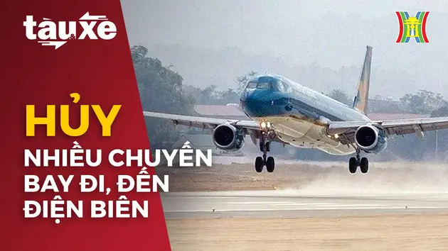 Nhiều chuyến bay đi, đến Điện Biên bị huỷ do mù khô | Bản tin Tàu và Xe | 07/04/2024