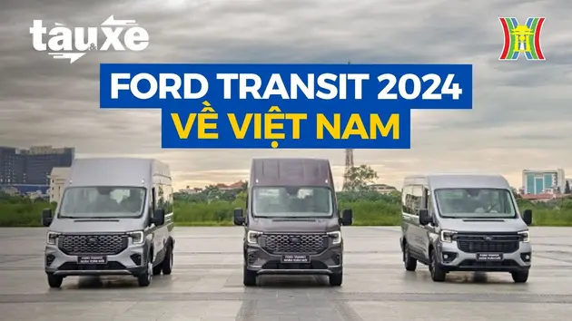 Ba phiên bản Ford Transit 2024 gia nhập thị trường Việt Nam | Bản tin Tàu và Xe | 07/07/2024