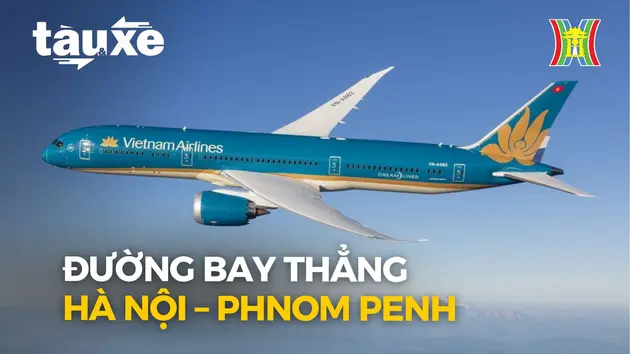 Vietnam Airlines mở đường bay thẳng Hà Nội – Phnom Penh | Bản tin Tàu và Xe | 13/07/2024