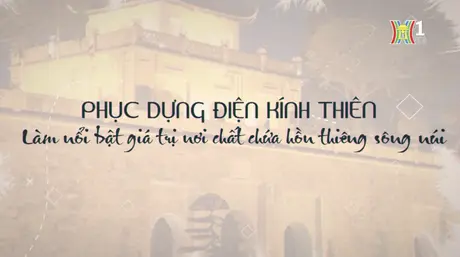 Phục dựng Điện Kính Thiên - Làm nổi bật giá trị nơi chất chứa hồn thiêng sông núi | Phóng sự | 04/08/2024