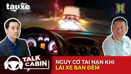 Talk cabin: Nguy cơ tai nạn khi lái xe vào ban đêm | Bản tin Tàu và Xe | 21/09/2024