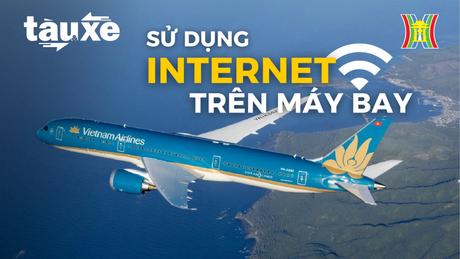 Sử dụng Internet trên máy bay | Bản tin Tàu và Xe | 25/03/2024
