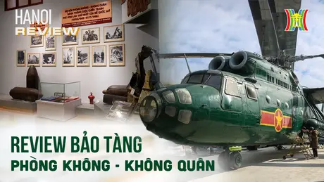 Bảo tàng Phòng không - Không quân, nơi ghi dấu những chiến công | HANOI Review | 25/04/2024