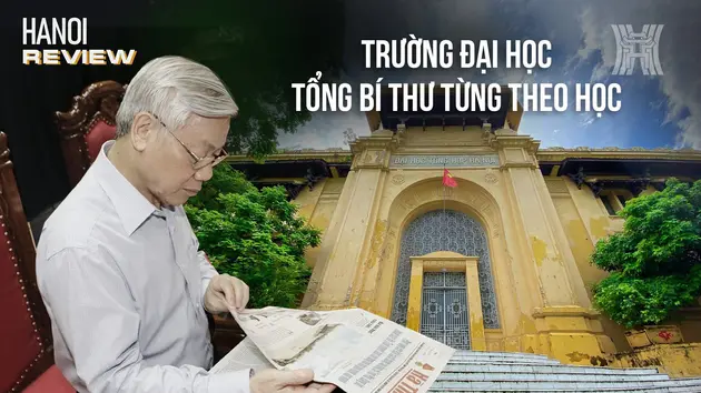 Đại học Tổng hợp Hà Nội – Ngôi trường Tổng Bí thư từng theo học | HANOI Review | 25/07/2024