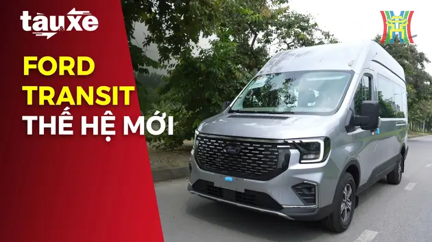 Trải nghiệm Ford Transit thế hệ mới | Bản tin Tàu và Xe | 27/09/2024