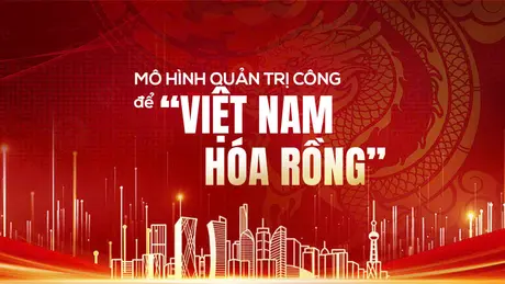 Mô hình quản trị công để 'Việt Nam hóa rồng'