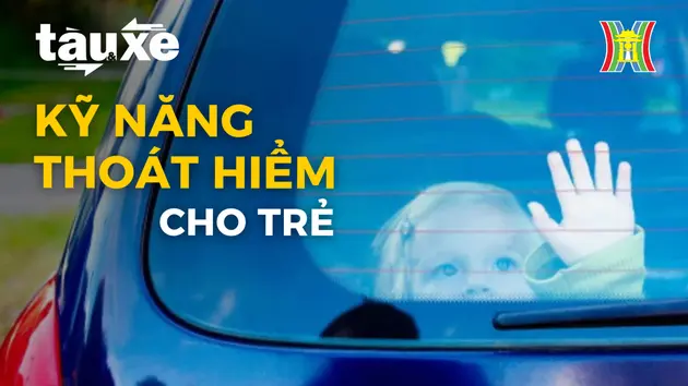 Kỹ năng thoát hiểm cho trẻ khi bị bỏ quên trên xe | Bản tin Tàu và Xe | 30/05/2024