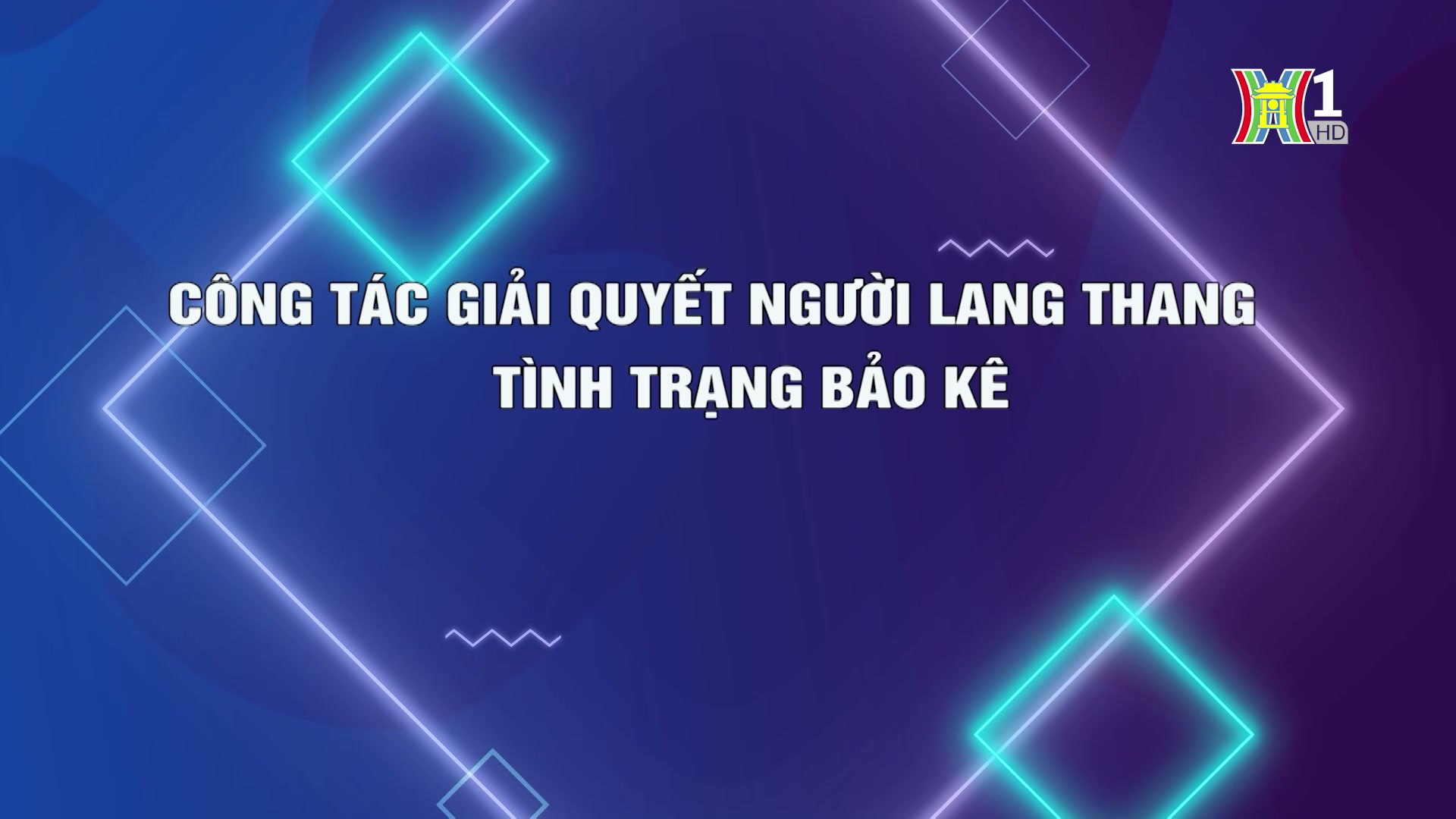 Công tác giải quyết người lang thang, tình trạng bảo kê | Phóng sự chuyên đề | 12/10/2024