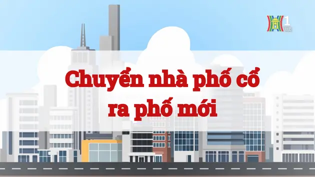 Chuyển nhà phố cổ ra phố mới | Chuyện quanh ta | 29/12/2024