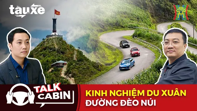 Talk cabin: Kinh nghiệm du xuân đường đèo núi | Bản tin Tàu và Xe | 01/02/2025