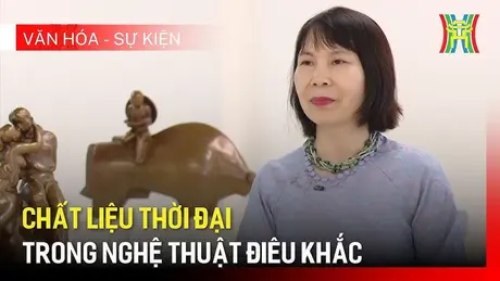Chất liệu thời đại trong nghệ thuật điêu khắc | Văn hóa và sự kiện | 31/05/2025