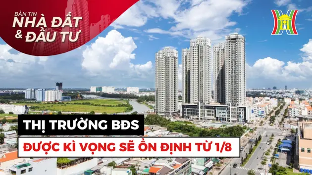 Bản tin Nhà đất và đầu tư | 01/08/2024