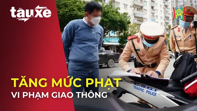 Tăng mức phạt vi phạm giao thông để thay đổi hành vi | Bản tin Tàu và Xe | 02/01/2025