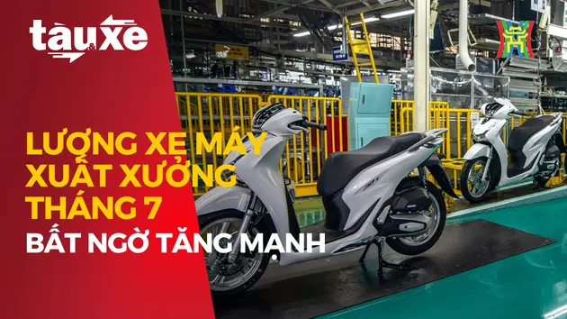 Lượng xe máy xuất xưởng tháng 7 bất ngờ tăng mạnh | Bản tin Tàu và Xe | 03/08/2024