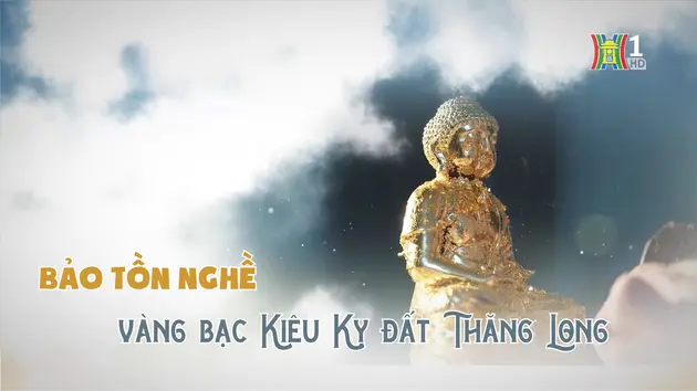 Bảo tồn nghề vàng bạc Kiêu Kỵ đất Thăng Long | Di sản kể chuyện | 03/12/2024