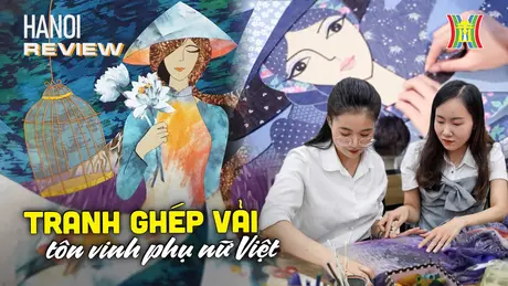 8X sáng tạo tranh ghép vải tôn vinh phụ nữ Việt | HANOI Review | 03/11/2024