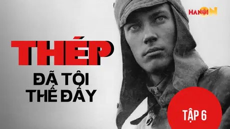 'Thép đã tôi thế đấy' - Tập 6