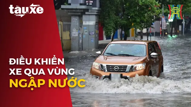 Lưu ý khi điều khiển xe qua vùng ngập nước | Bản tin Tàu và Xe | 06/09/2024