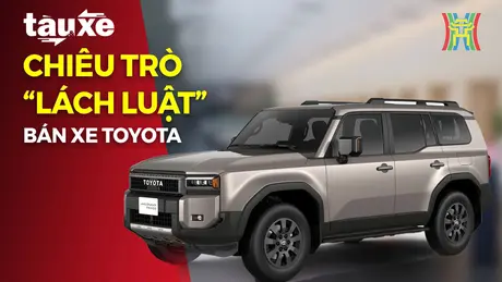 Chiêu trò lách luật bán xe Toyota | Bản tin Tàu và Xe | 06/11/2024