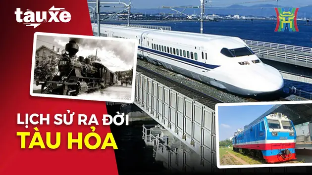 Lịch sử ra đời và phát triển của tàu hỏa | Bản tin Tàu và Xe | 06/12/2024