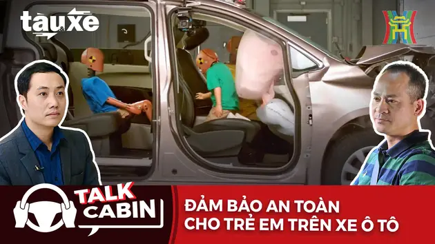 Talk cabin: Đảm bảo an toàn cho trẻ em trên xe ô tô | Bản tin Tàu và Xe | 07/12/2024