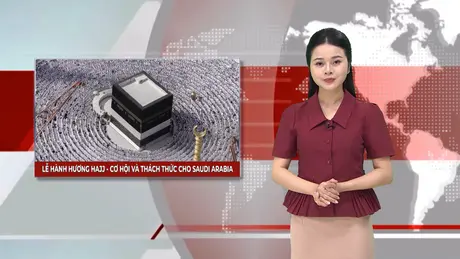 Lễ hành hương Hajj – Cơ hội và thách thức cho Saudi Arabia | Nhìn ra thế giới | 08/06/2025