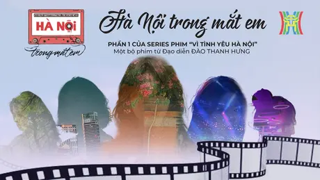 Hà Nội đẹp như mơ trong Series phim 'Vì Tình Yêu Hà Nội'