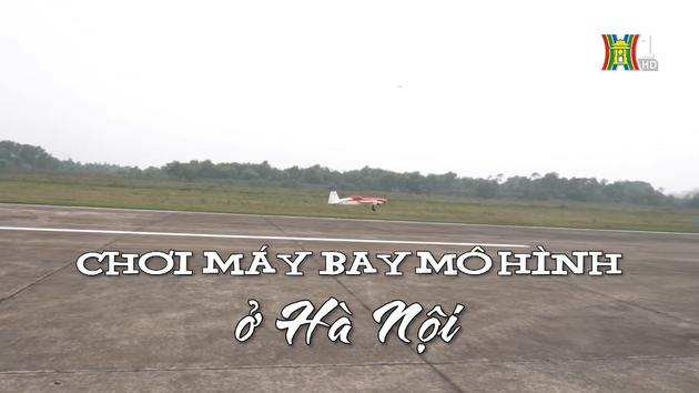 Chơi máy bay mô hình ở Hà Nội | Nhịp sống Hà Nội | 09/03/2024