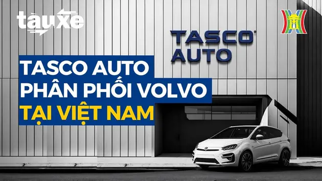 Tasco Auto trở thành nhà phân phối xe Volvo tại Việt Nam | Bản tin Tàu và Xe | 09/07/2024