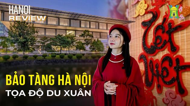 Bảo tàng Hà Nội – điểm đến du Xuân lý tưởng đầu năm | Hà Nội Reviews | 15/02/2024