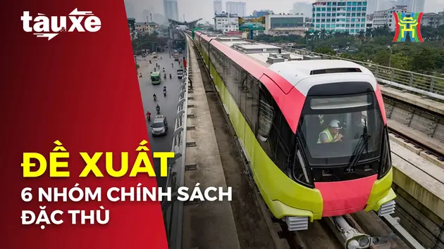 Đề xuất 6 nhóm chính sách đặc thù cho đường sắt đô thị | Bản tin Tàu và Xe | 10/02/2025