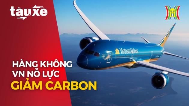 Hàng không Việt Nam nỗ lực giảm phát thải carbon | Bản tin Tàu và xe | 10/03/2024