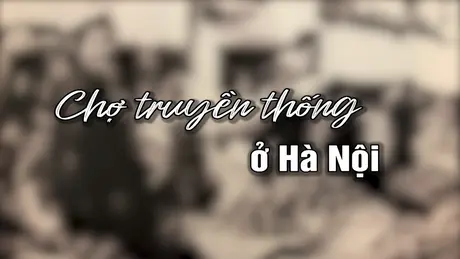 Chợ truyền thống ở Hà Nội | Người Hà Nội | 11/05/2025